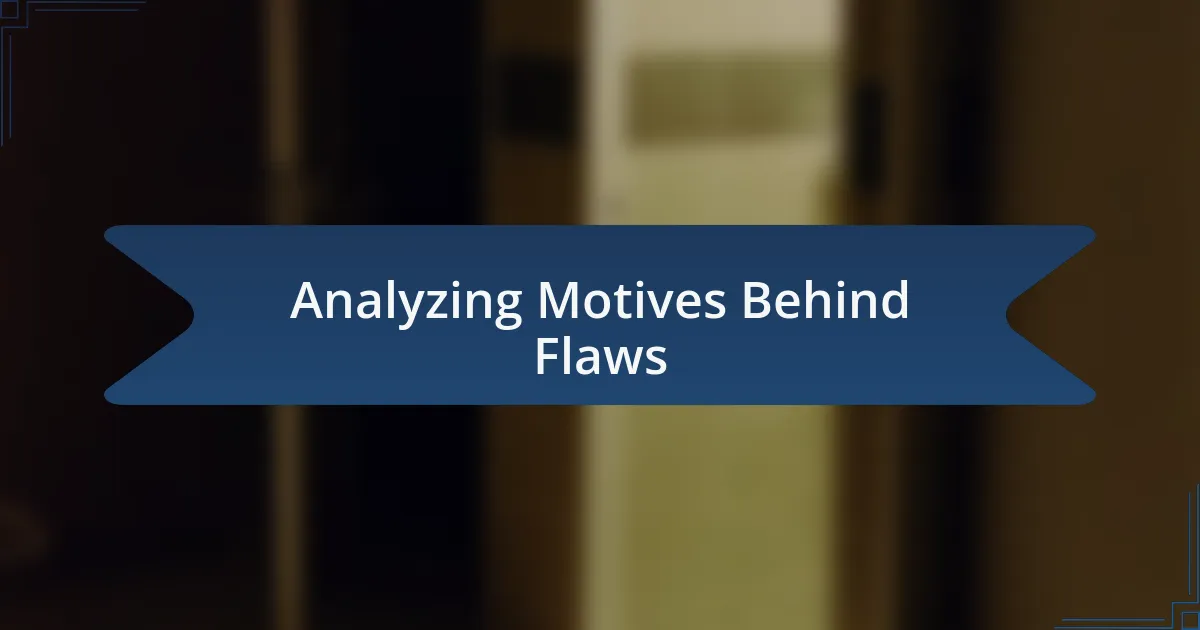 Analyzing Motives Behind Flaws