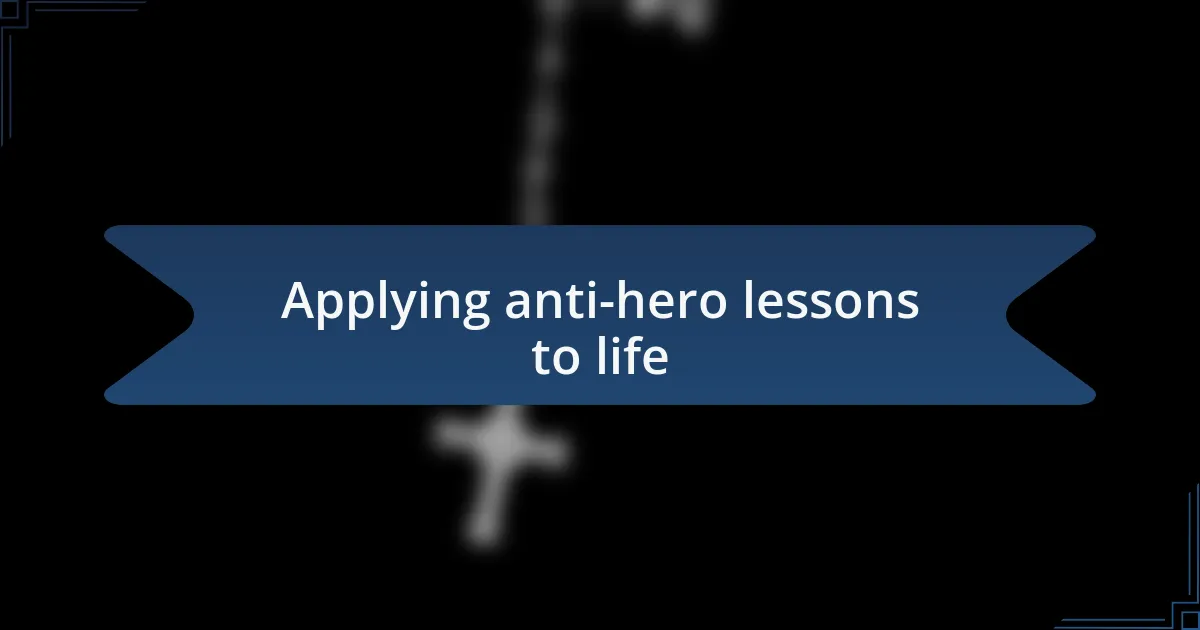 Applying anti-hero lessons to life