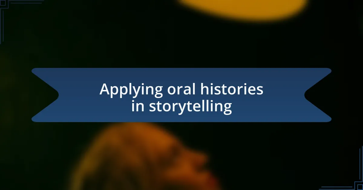 Applying oral histories in storytelling