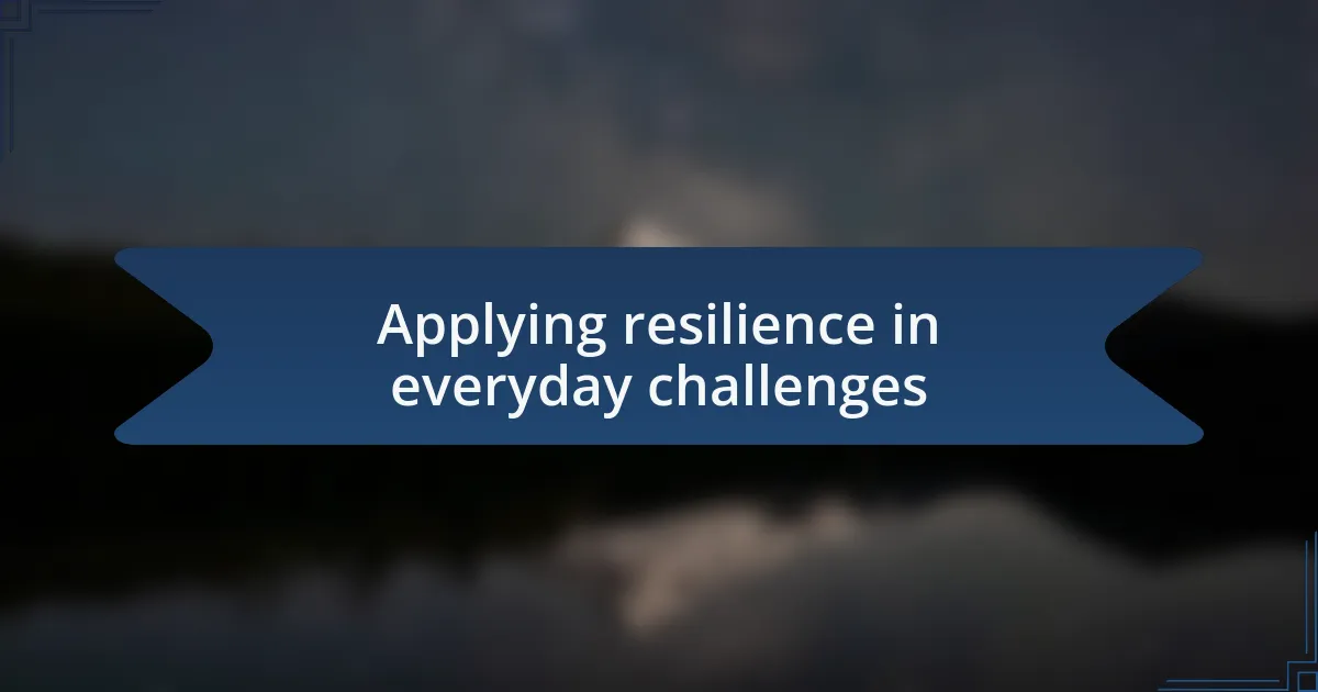 Applying resilience in everyday challenges