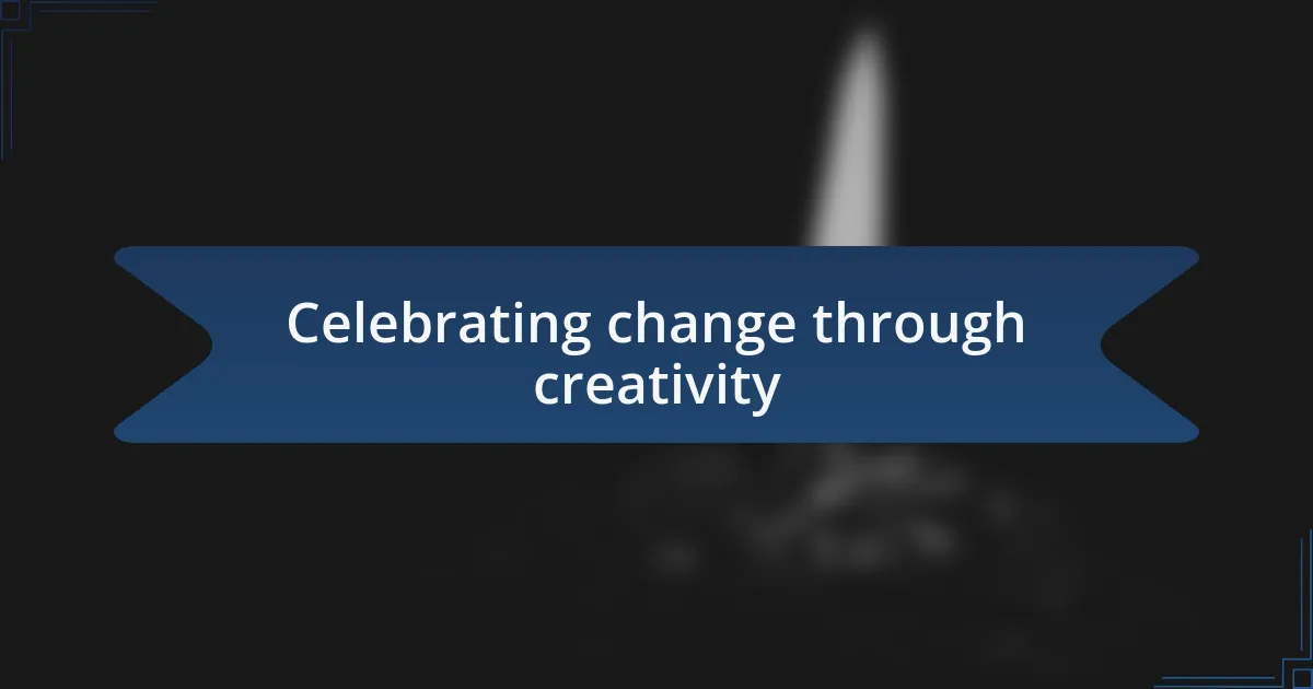 Celebrating change through creativity
