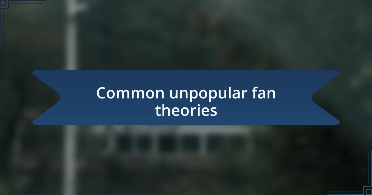 Common unpopular fan theories
