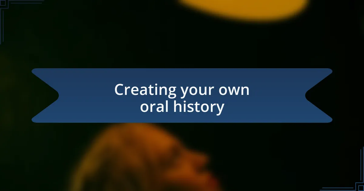Creating your own oral history