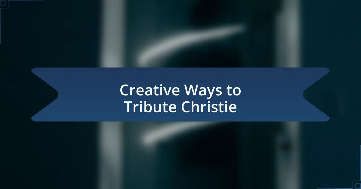 Creative Ways to Tribute Christie