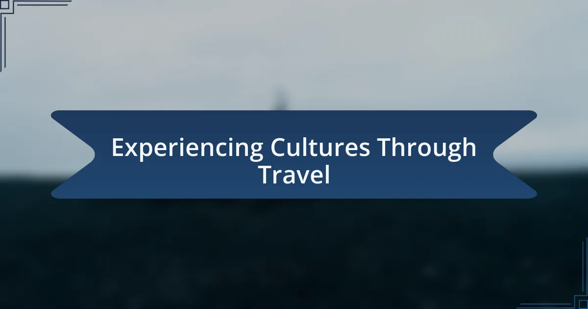 Experiencing Cultures Through Travel