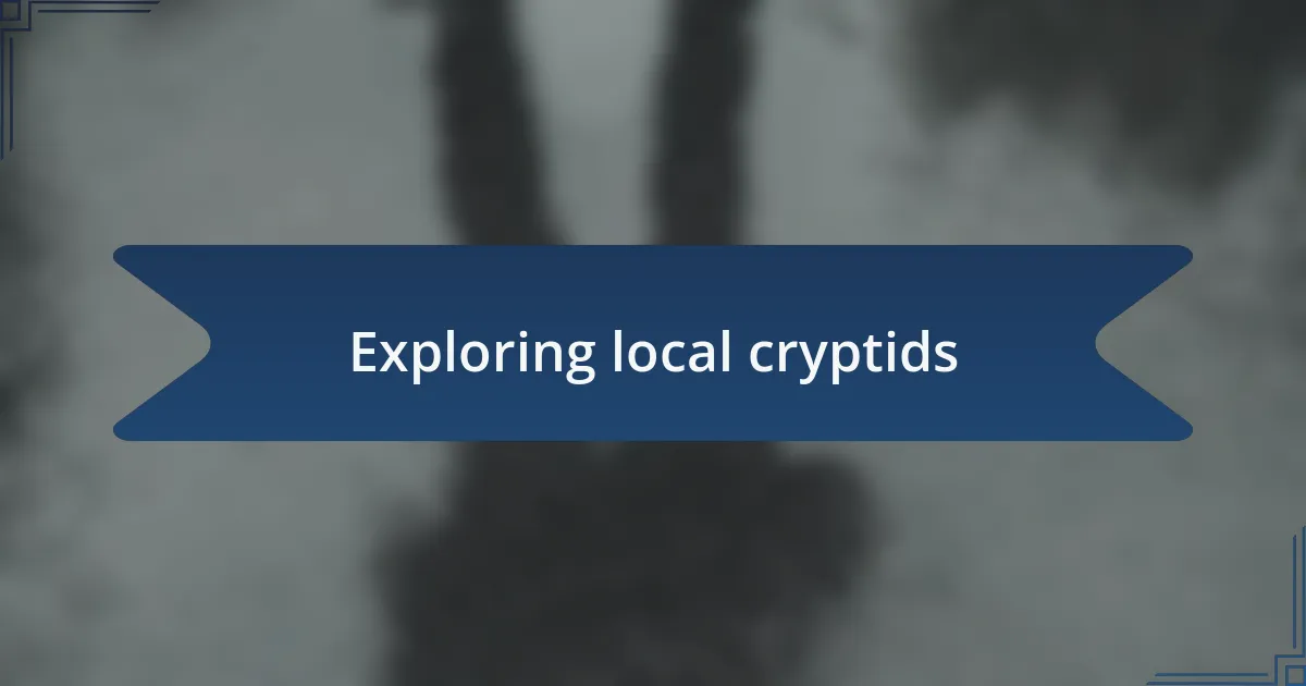 Exploring local cryptids