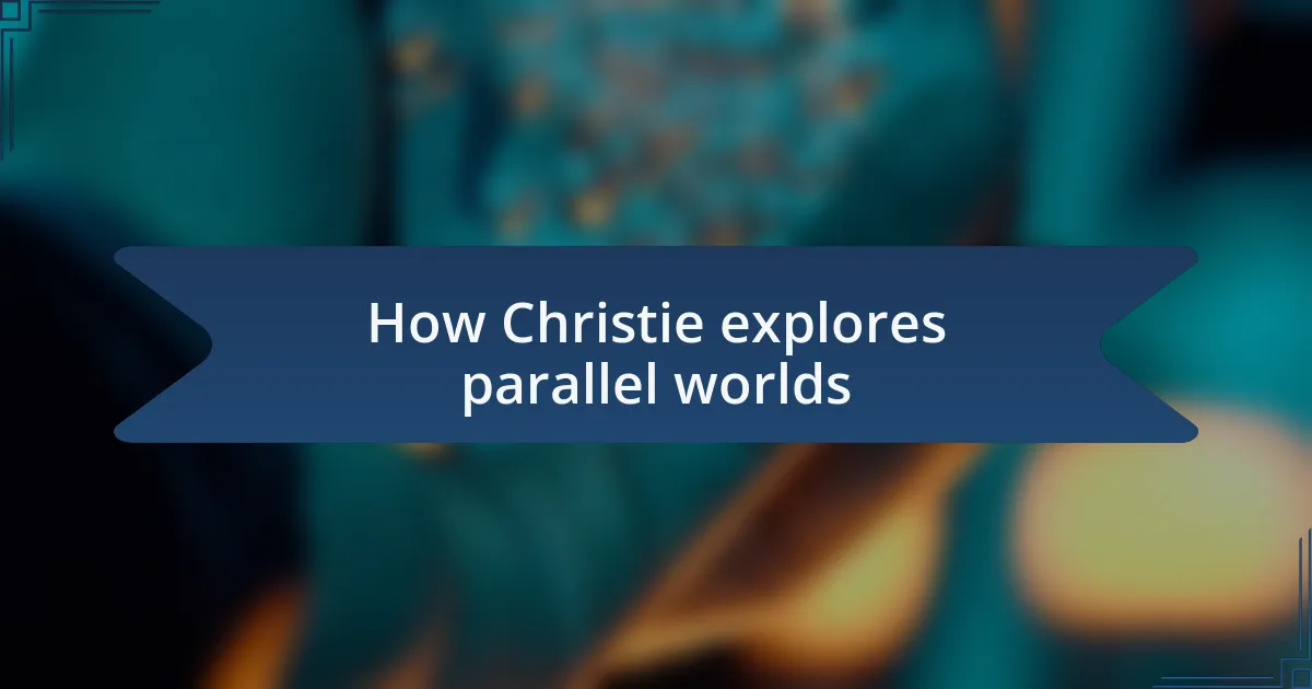 How Christie explores parallel worlds