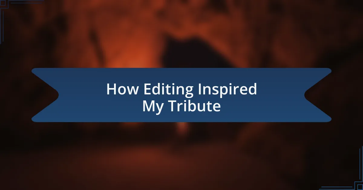 How Editing Inspired My Tribute