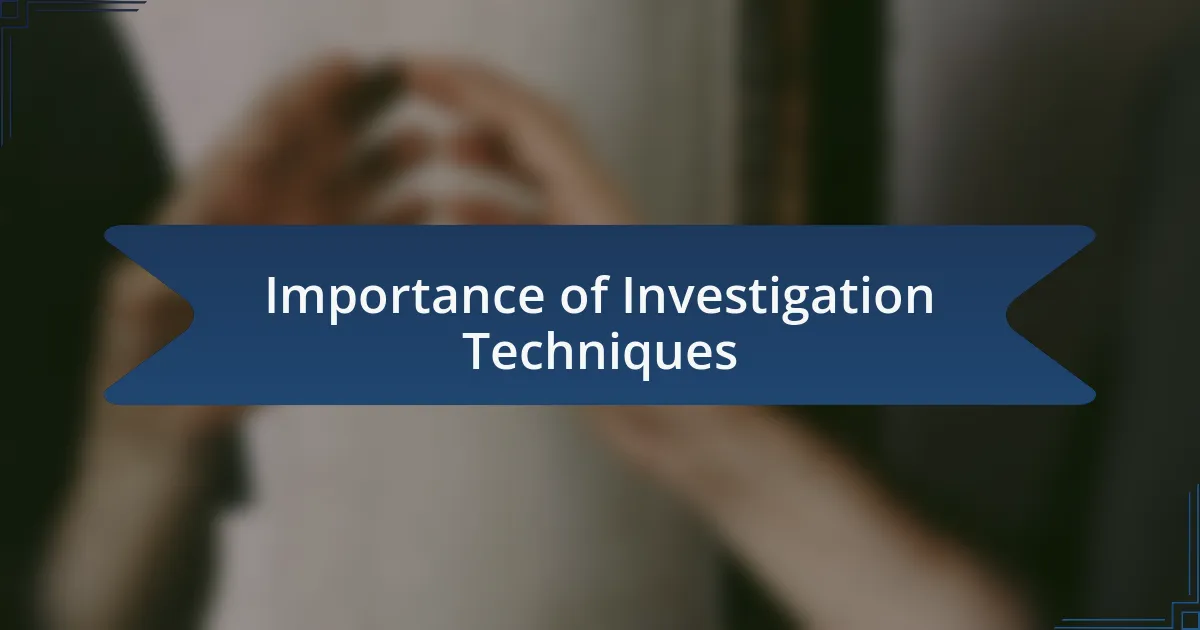 Importance of Investigation Techniques