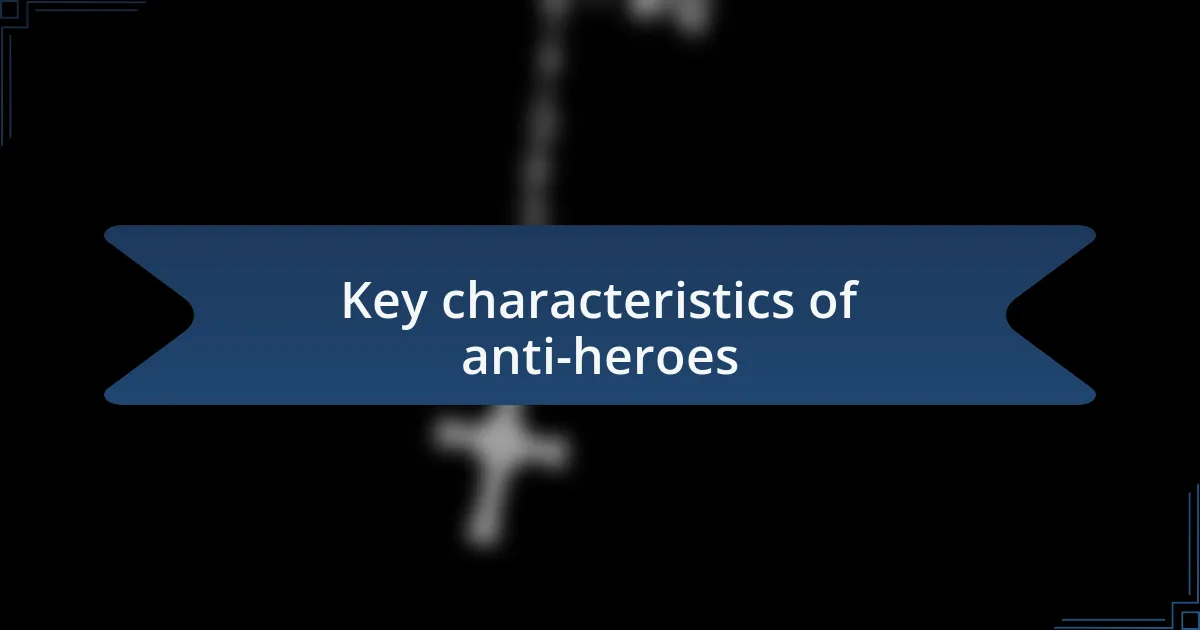 Key characteristics of anti-heroes