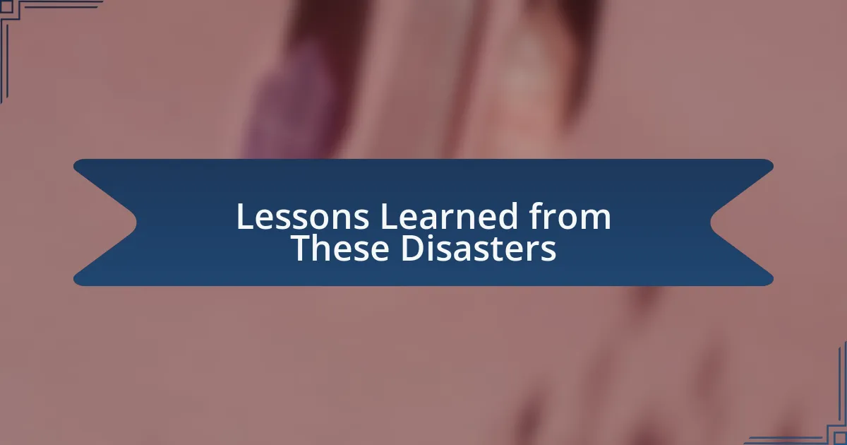 Lessons Learned from These Disasters