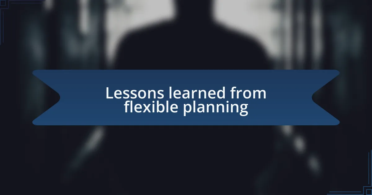 Lessons learned from flexible planning