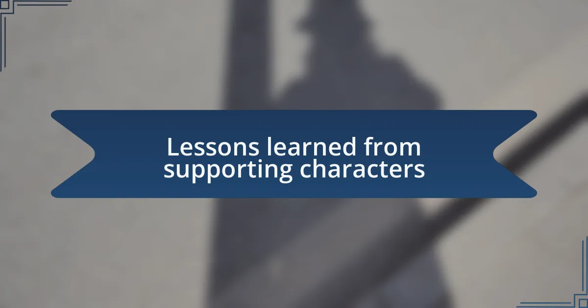 Lessons learned from supporting characters