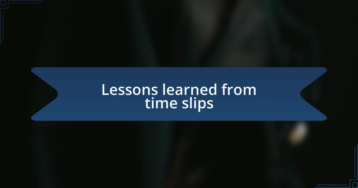 Lessons learned from time slips