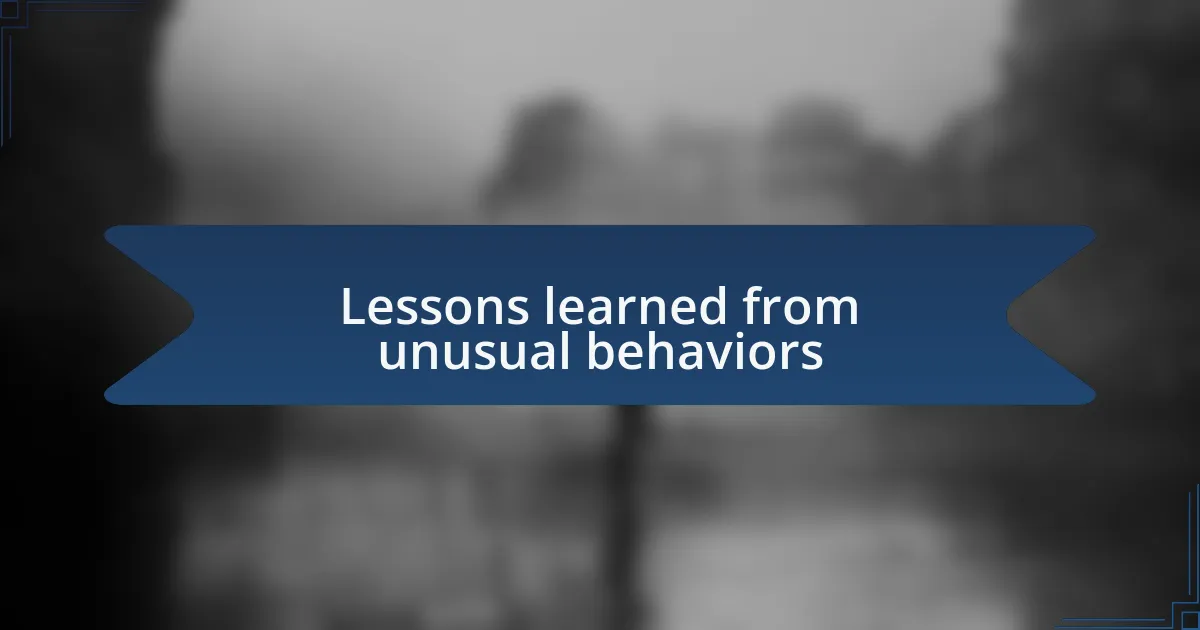 Lessons learned from unusual behaviors