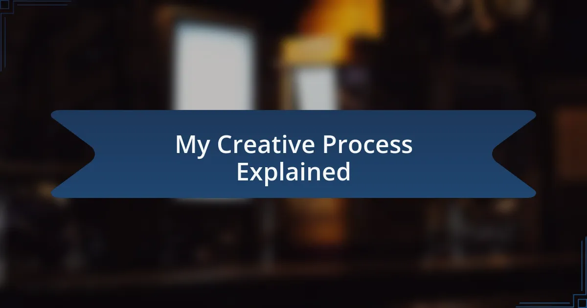 My Creative Process Explained