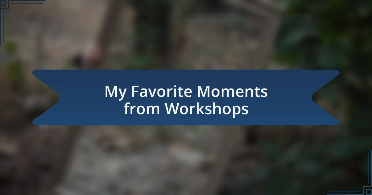 My Favorite Moments from Workshops