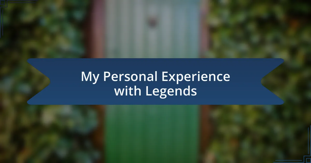 My Personal Experience with Legends