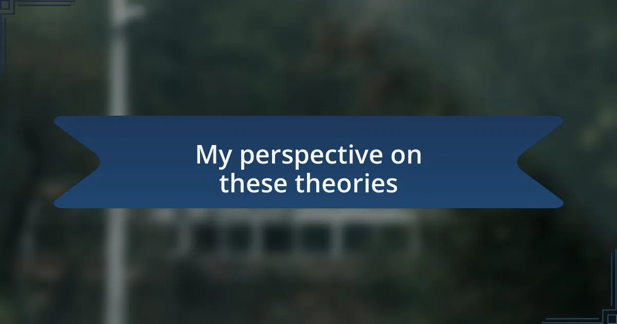My perspective on these theories