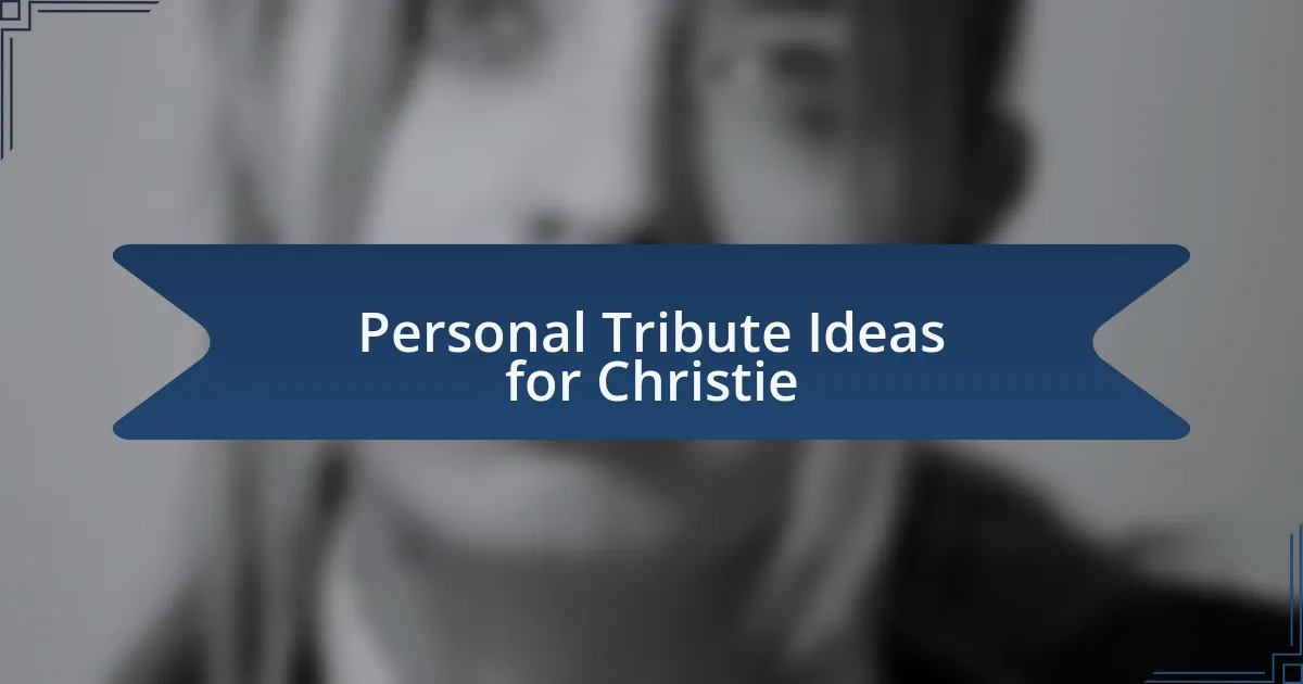 Personal Tribute Ideas for Christie