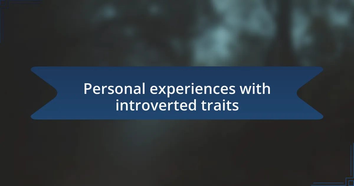 Personal experiences with introverted traits
