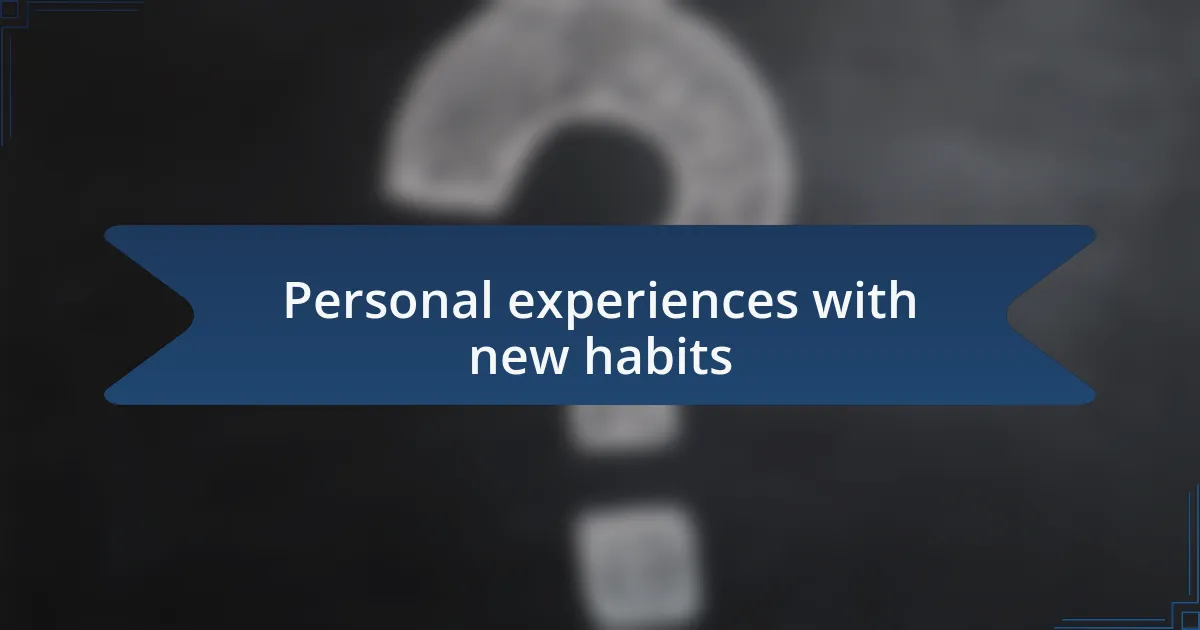 Personal experiences with new habits