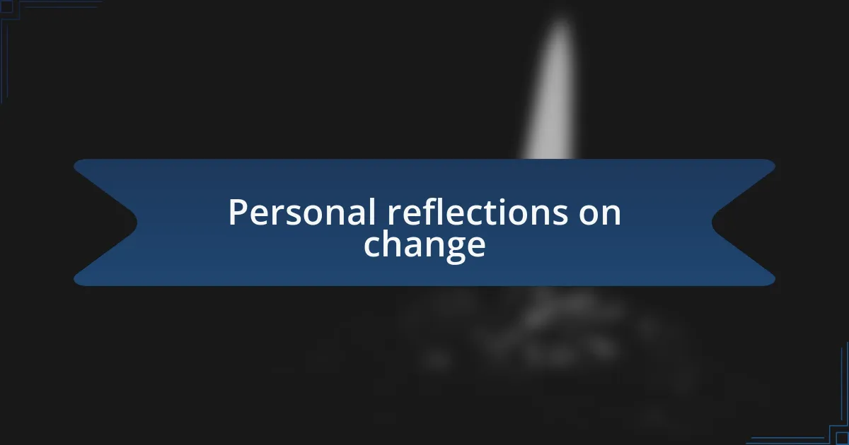 Personal reflections on change