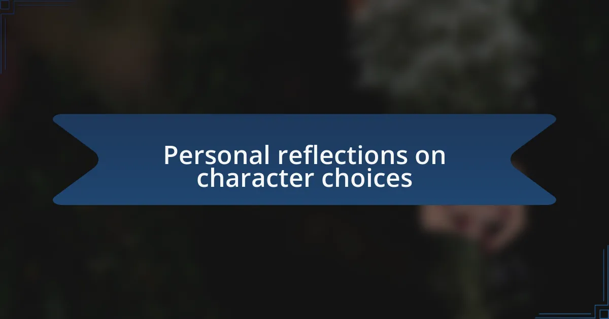 Personal reflections on character choices