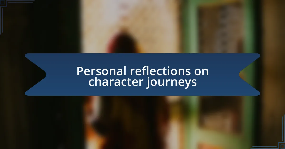 Personal reflections on character journeys