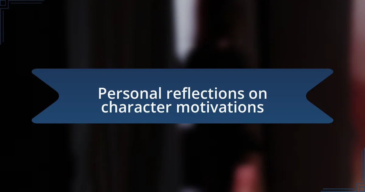 Personal reflections on character motivations