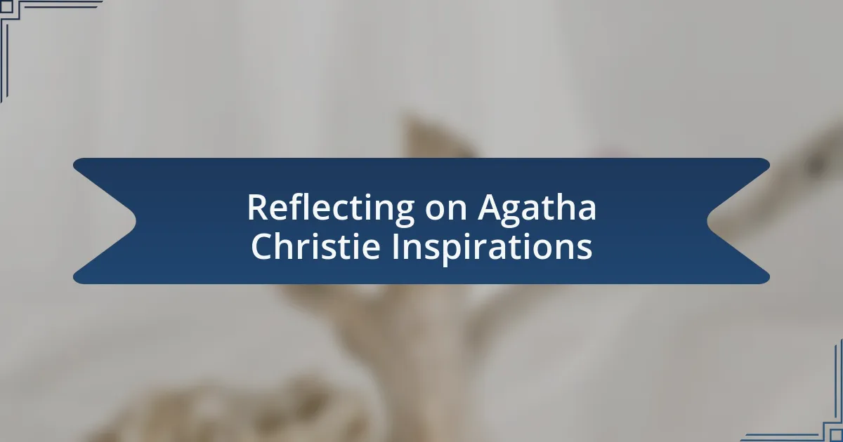 Reflecting on Agatha Christie Inspirations