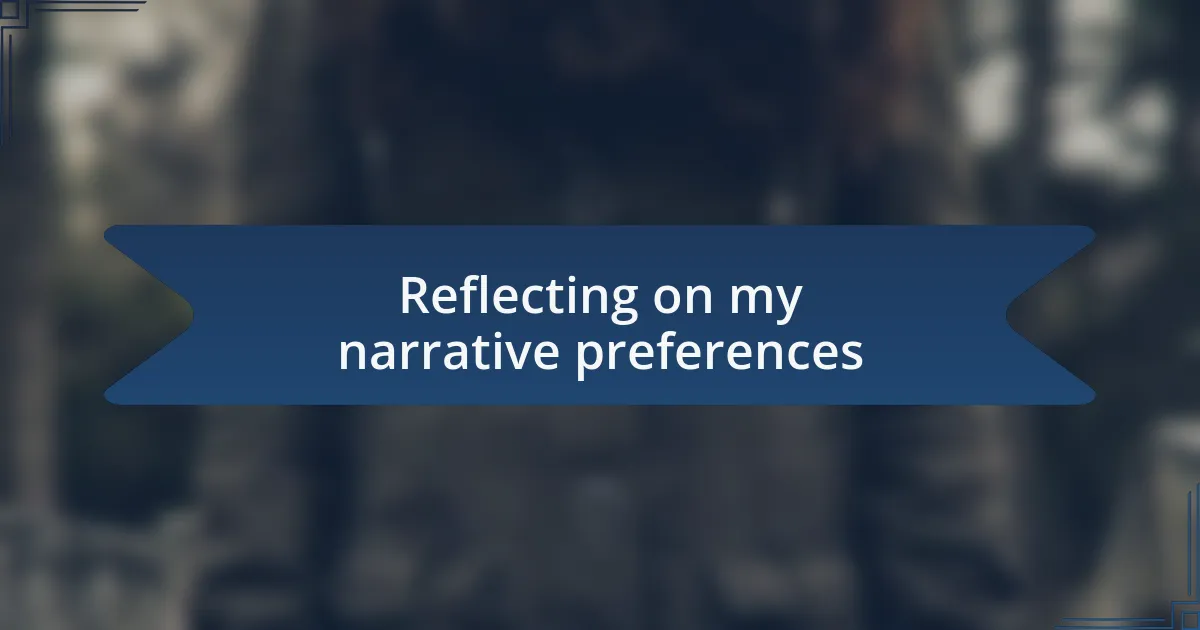 Reflecting on my narrative preferences