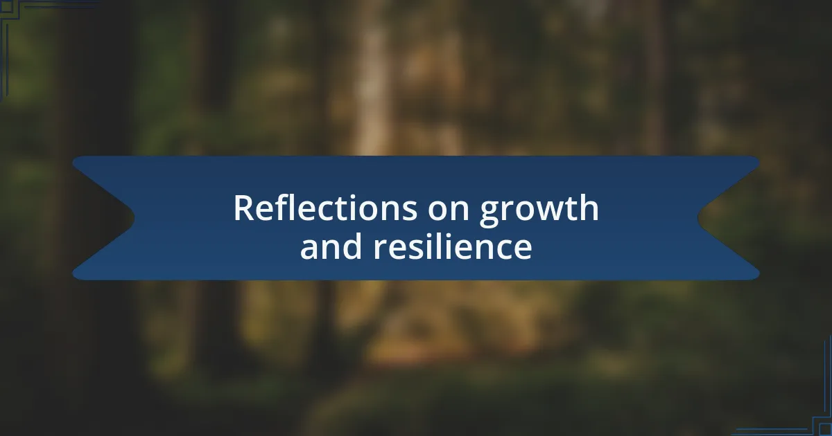 Reflections on growth and resilience