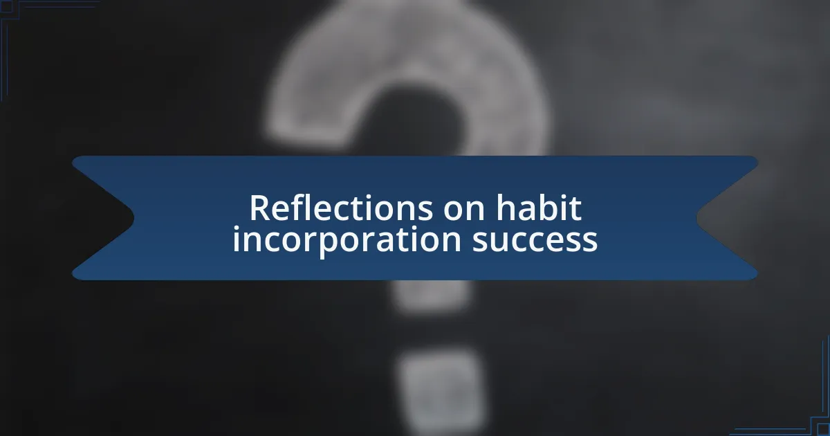 Reflections on habit incorporation success