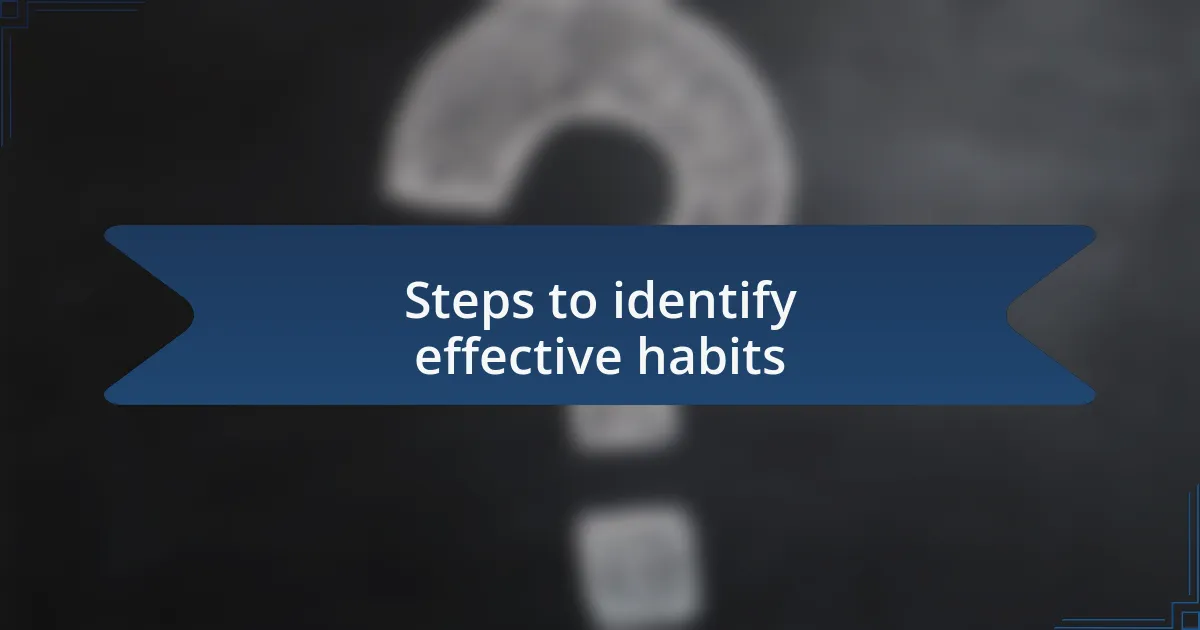 Steps to identify effective habits
