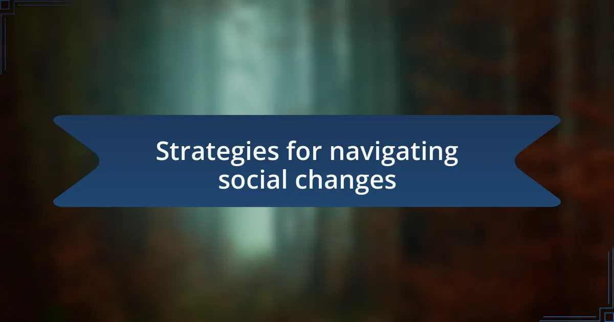 Strategies for navigating social changes