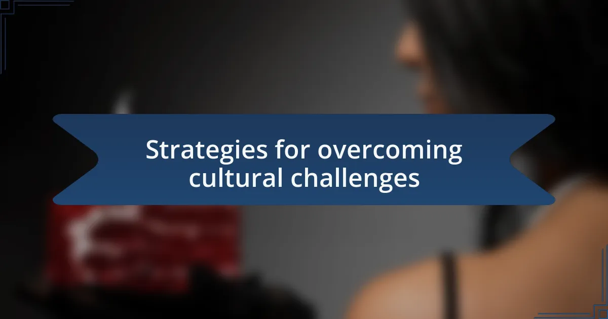 Strategies for overcoming cultural challenges