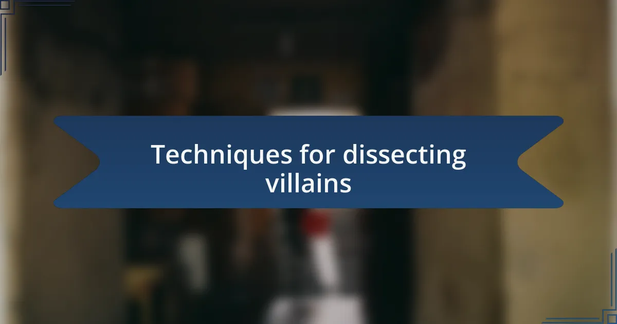 Techniques for dissecting villains
