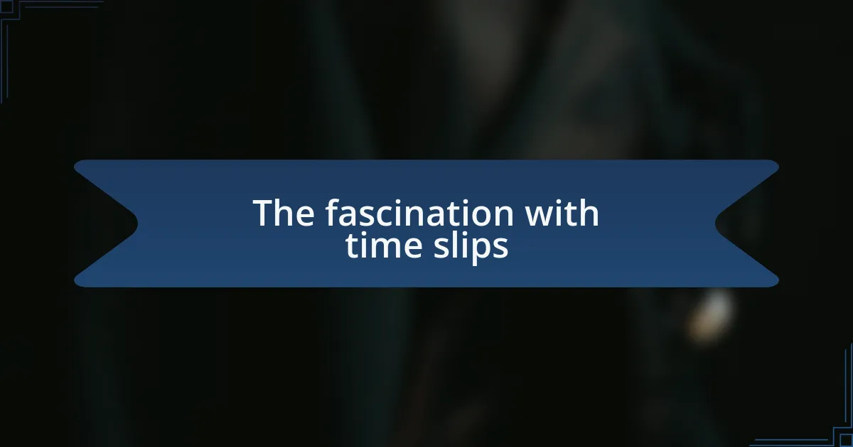 The fascination with time slips