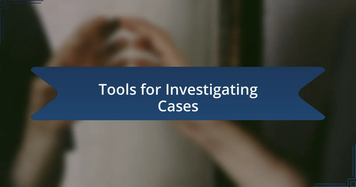 Tools for Investigating Cases