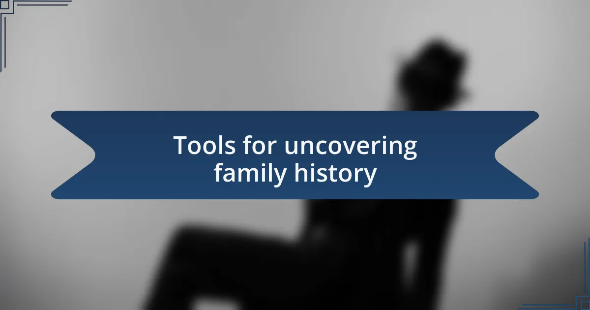 Tools for uncovering family history