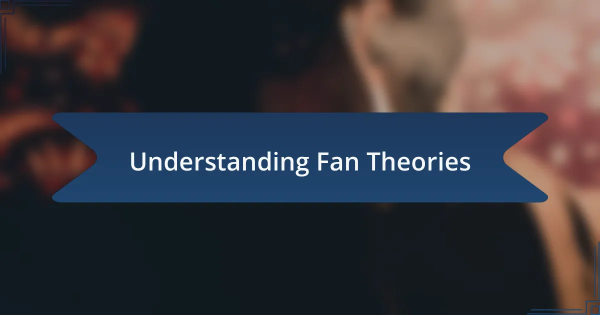Understanding Fan Theories