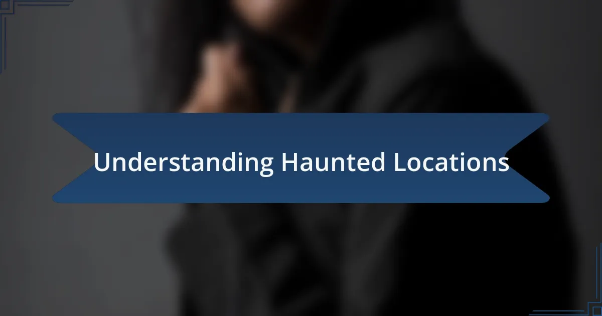 Understanding Haunted Locations