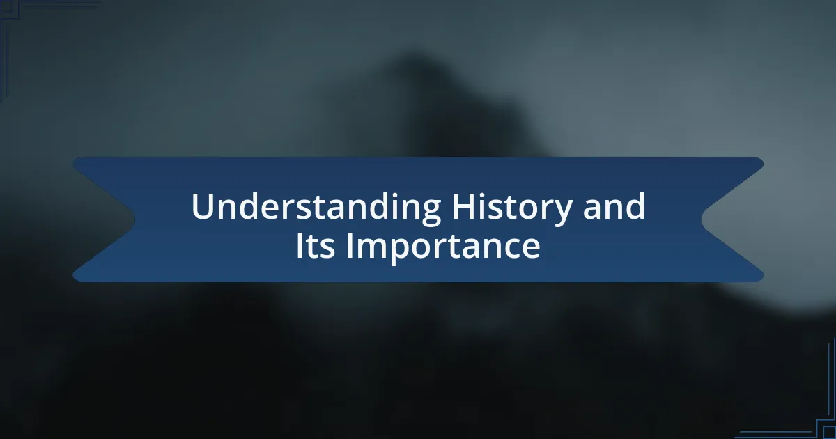 Understanding History and Its Importance