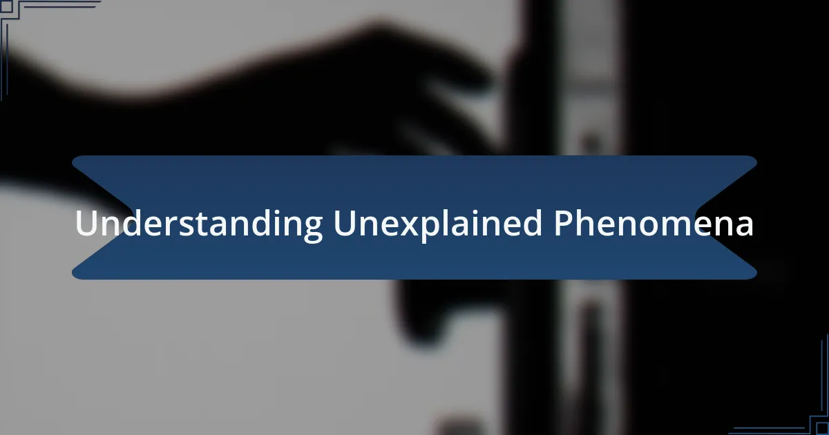 Understanding Unexplained Phenomena