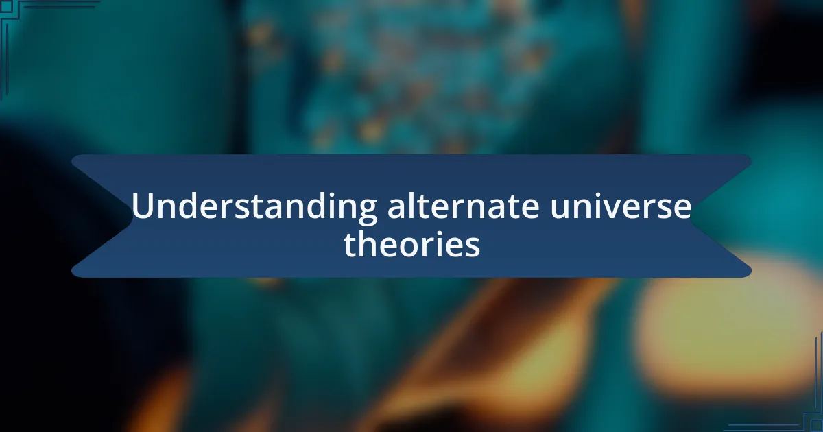 Understanding alternate universe theories