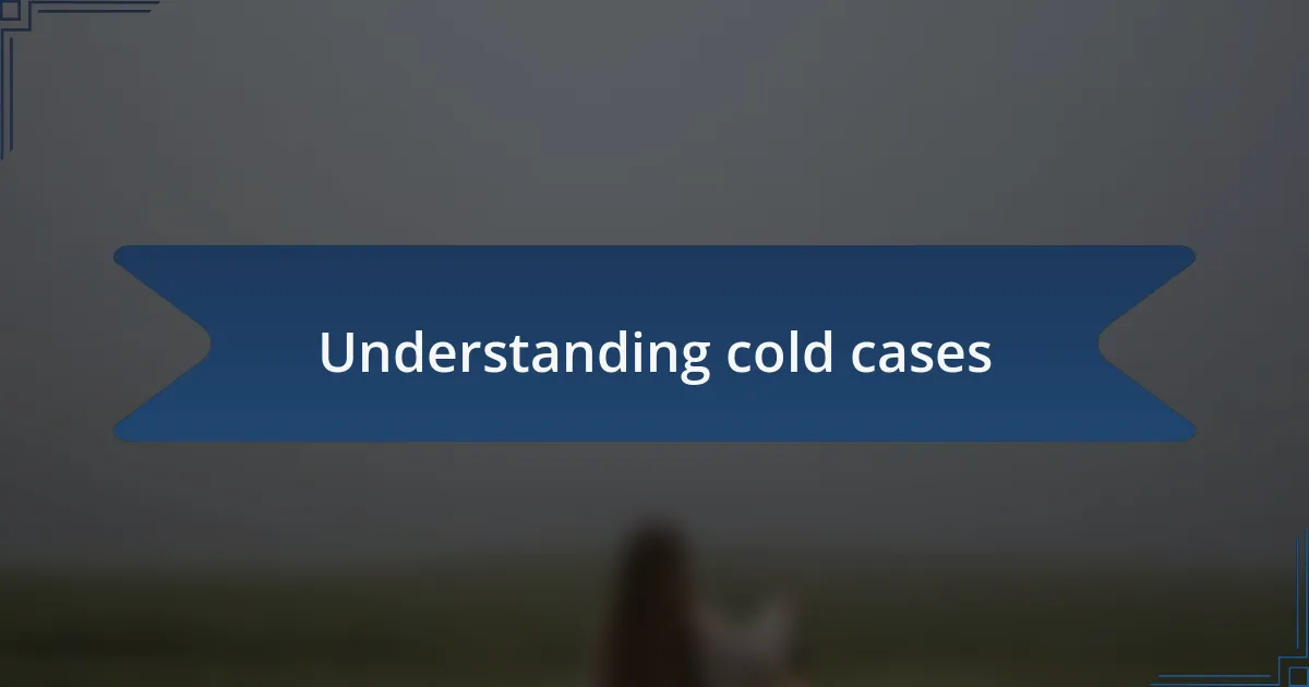Understanding cold cases