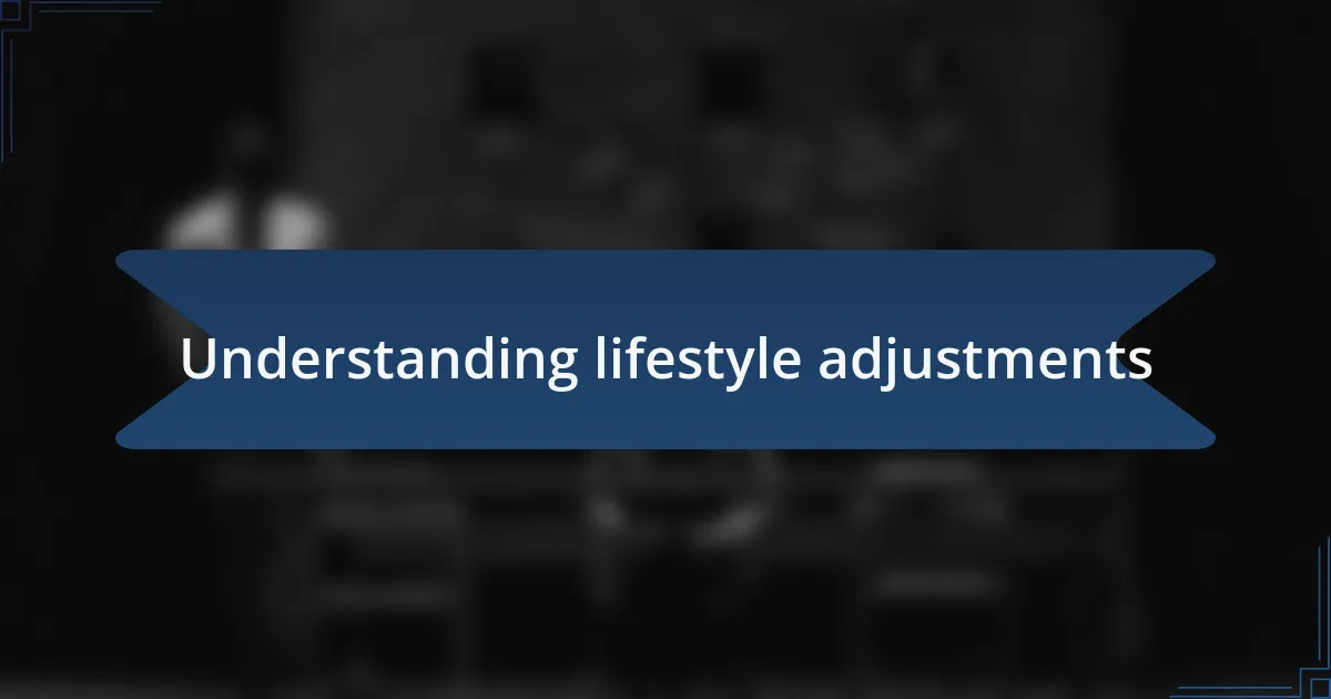 Understanding lifestyle adjustments