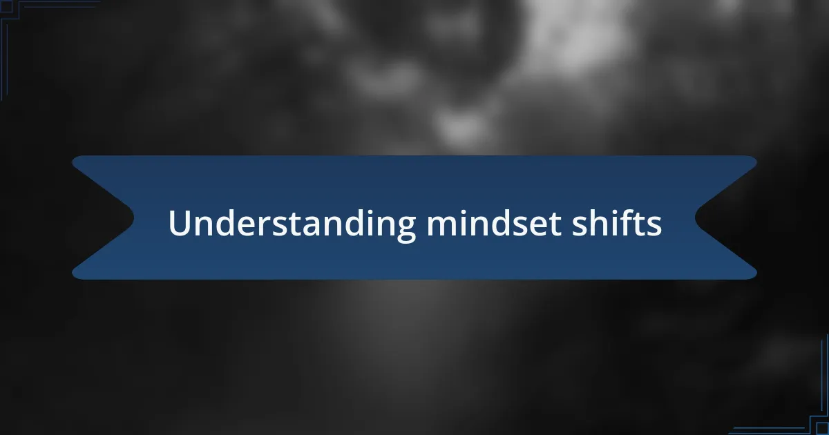 Understanding mindset shifts