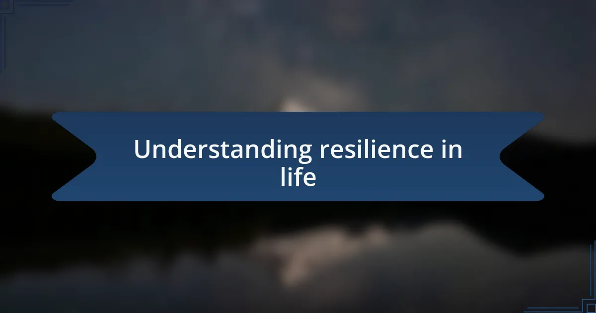 Understanding resilience in life